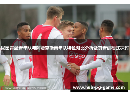 埃因霍温青年队与阿贾克斯青年队特色对比分析及其青训模式探讨 埃因霍温青年队与阿贾克斯青年队特色对比分析及其青训模式探讨