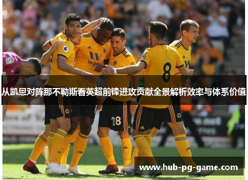 从凯恩对阵那不勒斯看英超前锋进攻贡献全景解析效率与体系价值 从凯恩对阵那不勒斯看英超前锋进攻贡献全景解析效率与体系价值